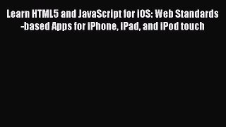 Read Learn HTML5 and JavaScript for iOS: Web Standards-based Apps for iPhone iPad and iPod