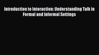[PDF] Introduction to Interaction: Understanding Talk in Formal and Informal Settings [Download]