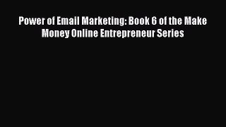 [PDF] Power of Email Marketing: Book 6 of the Make Money Online Entrepreneur Series [Download]