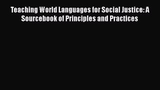 [PDF] Teaching World Languages for Social Justice: A Sourcebook of Principles and Practices