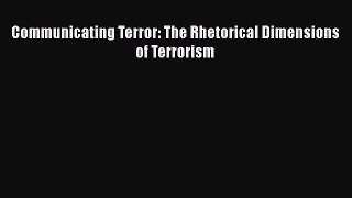 [PDF] Communicating Terror: The Rhetorical Dimensions of Terrorism [Download] Online