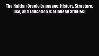[PDF] The Haitian Creole Language: History Structure Use and Education (Caribbean Studies)