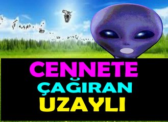 Cennete Çağıran UZAYLI Problemlere kesin çözüm