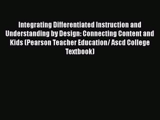 Read Integrating Differentiated Instruction and Understanding by Design: Connecting Content