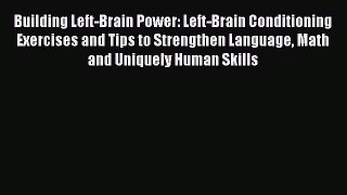 Read Building Left-Brain Power: Left-Brain Conditioning Exercises and Tips to Strengthen Language