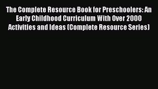 Read The Complete Resource Book for Preschoolers: An Early Childhood Curriculum With Over 2000