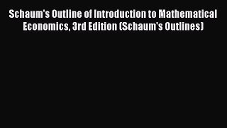 Read Schaum's Outline of Introduction to Mathematical Economics 3rd Edition (Schaum's Outlines)