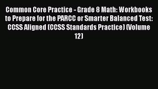 Read Common Core Practice - Grade 8 Math: Workbooks to Prepare for the PARCC or Smarter Balanced