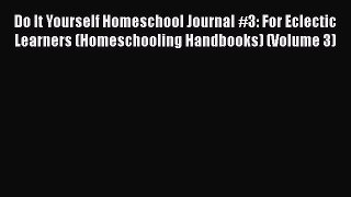 Read Do It Yourself Homeschool Journal #3: For Eclectic Learners (Homeschooling Handbooks)