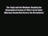 Read The Yogin and the Madman: Reading the Biographical Corpus of Tibet's Great Saint Milarepa
