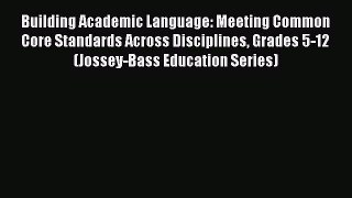 Read Building Academic Language: Meeting Common Core Standards Across Disciplines Grades 5-12