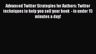 Read Advanced Twitter Strategies for Authors: Twitter techniques to help you sell your book