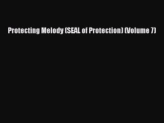 Download Protecting Melody (SEAL of Protection) (Volume 7) PDF Online