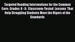 Read Targeted Reading Interventions for the Common Core: Grades K–3: Classroom-Tested Lessons