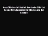 Read Many Children Left Behind: How the No Child Left Behind Act Is Damaging Our Children and