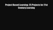Download Project Based Learning: 25 Projects for 21st Century Learning PDF