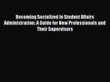 Read Becoming Socialized in Student Affairs Administration: A Guide for New Professionals and
