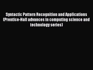 Read Syntactic Pattern Recognition and Applications (Prentice-Hall advances in computing science