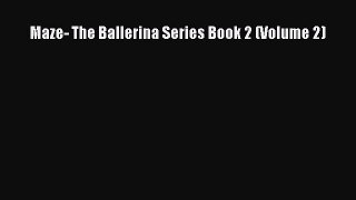 Read Maze- The Ballerina Series Book 2 (Volume 2) Ebook Free