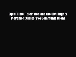 [PDF] Equal Time: Television and the Civil Rights Movement (History of Communication) [Read]