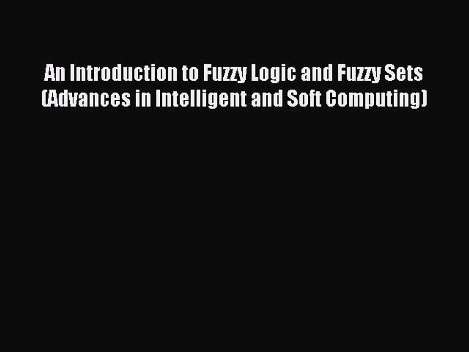 Read An Introduction to Fuzzy Logic and Fuzzy Sets (Advances in Intelligent and Soft Computing)