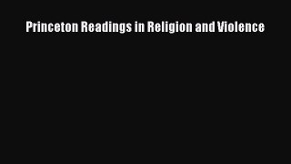 Read Princeton Readings in Religion and Violence PDF Free