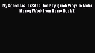 [PDF] My Secret List of Sites that Pay: Quick Ways to Make Money (Work from Home Book 1) [Download]