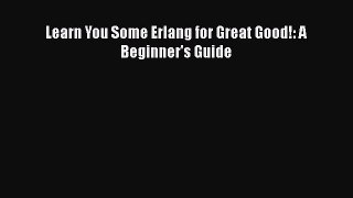[PDF] Learn You Some Erlang for Great Good!: A Beginner's Guide [Read] Full Ebook