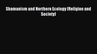 Download Shamanism and Northern Ecology (Religion and Society) Ebook Online