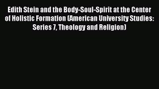 Read Edith Stein and the Body-Soul-Spirit at the Center of Holistic Formation (American University