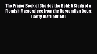 Read The Prayer Book of Charles the Bold: A Study of a Flemish Masterpiece from the Burgundian