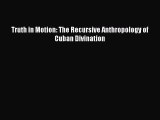 Read Truth in Motion: The Recursive Anthropology of Cuban Divination Ebook Free