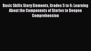 Read Basic Skills Story Elements Grades 5 to 6: Learning About the Components of Stories to