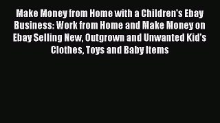 Download Make Money from Home with a Children's Ebay Business: Work from Home and Make Money