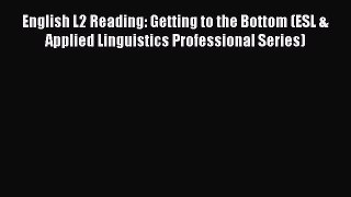 [PDF] English L2 Reading: Getting to the Bottom (ESL & Applied Linguistics Professional Series)