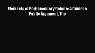 [PDF] Elements of Parliamentary Debate: A Guide to Public Argument The [Download] Online
