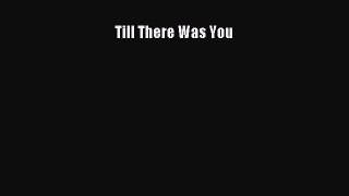 Read Till There Was You Ebook Free