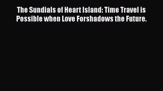 Download The Sundials of Heart Island: Time Travel is Possible when Love Forshadows the Future.