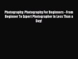 [PDF] PHOTOGRAPHY: Photography For Beginners - From Beginner To Expert Photographer In Less