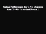 Download The Love Plot Workbook: How to Plot a Romance Novel (The Plot Chronicles) (Volume