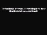 Read The Accidental Werewolf 2: Something About Harry (Accidentally Paranormal Novel) PDF Free