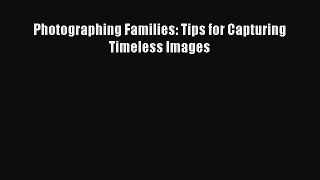 [PDF] Photographing Families: Tips for Capturing Timeless Images [Download] Full Ebook