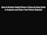 [PDF] How to Archive Family Photos: A Step-by-Step Guide to Organize and Share Your Photos