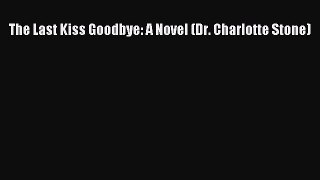 Download The Last Kiss Goodbye: A Novel (Dr. Charlotte Stone) PDF Free