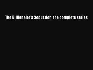 Read The Billionaire's Seduction: the complete series PDF Free