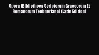 Download Opera (Bibliotheca Scriptorum Graecorum Et Romanorum Teubneriana) (Latin Edition)