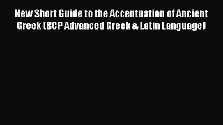 Read New Short Guide to the Accentuation of Ancient Greek (BCP Advanced Greek & Latin Language)