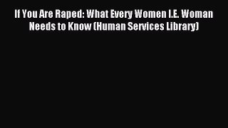 Download If You Are Raped: What Every Women I.E. Woman Needs to Know (Human Services Library)