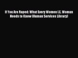 Download If You Are Raped: What Every Women I.E. Woman Needs to Know (Human Services Library)