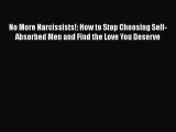 PDF No More Narcissists!: How to Stop Choosing Self-Absorbed Men and Find the Love You Deserve